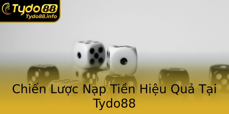 Chiến Lược Nạp Tiền Hiệu Quả Tại Tydo88 Chiến Lược Nạp Tiền Hiệu Quả Tại Tydo88