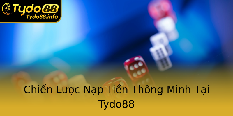 Chiến Lược Nạp Tiền Thông Minh Tại Tydo88 Chiến Lược Nạp Tiền Thông Minh Tại Tydo88