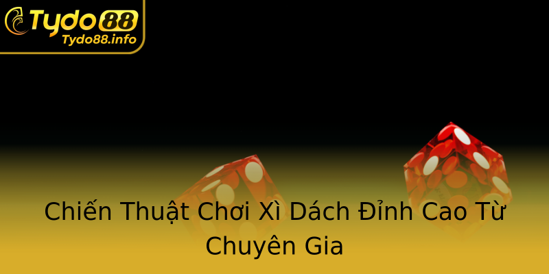 Chiến Thuật Chơi Xì Dách Đỉnh Cao Từ Chuyên Gia Chiến Thuật Chơi Xì Dách Đỉnh Cao Từ Chuyên Gia