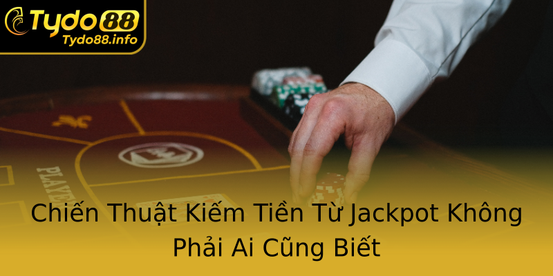 Chiến Thuật Kiếm Tiền Từ Jackpot Không Phải Ai Cũng Biết Chiến Thuật Kiếm Tiền Từ Jackpot Không Phải Ai Cũng Biết