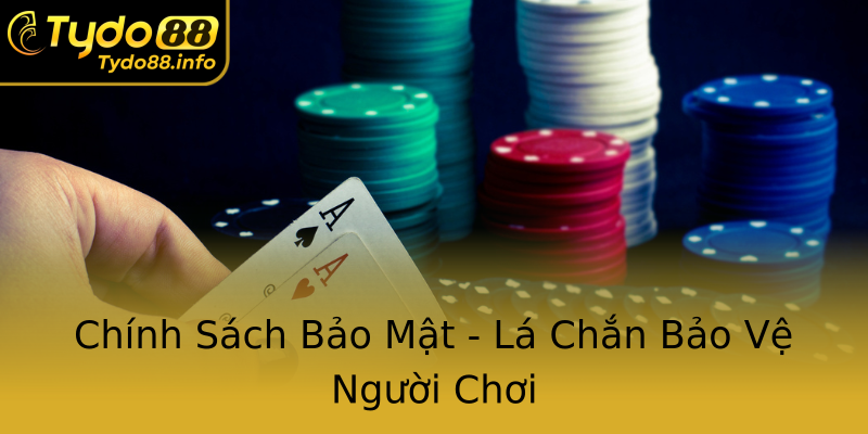 Chính Sách Bảo Mật - Lá Chắn Bảo Vệ Người Chơi Chính Sách Bảo Mật - Lá Chắn Bảo Vệ Người Chơi