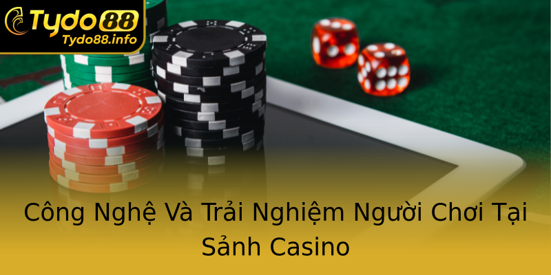Công Nghệ Và Trải Nghiệm Người Chơi Tại Sảnh Casino Công Nghệ Và Trải Nghiệm Người Chơi Tại Sảnh Casino