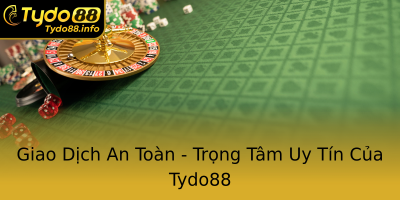 Giao Dịch An Toàn - Trọng Tâm Uy Tín Của Tydo88 Giao Dịch An Toàn - Trọng Tâm Uy Tín Của Tydo88