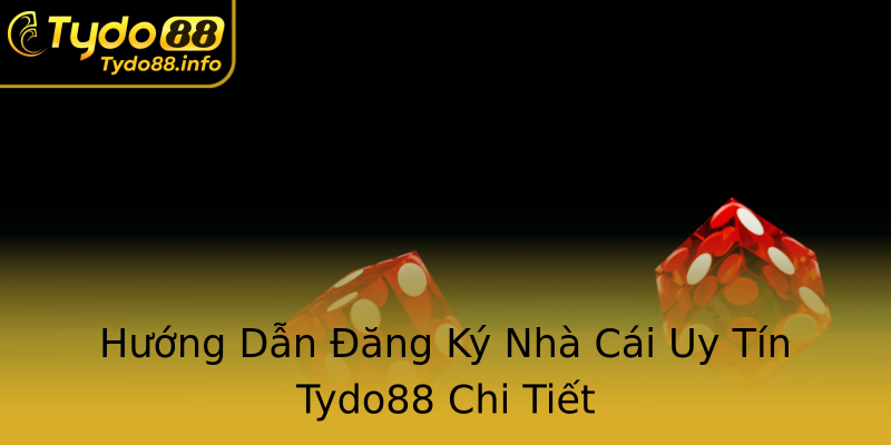 Hướng Dẫn Đăng Ký Nhà Cái Uy Tín Tydo88 Chi Tiết Hướng Dẫn Đăng Ký Nhà Cái Uy Tín Tydo88 Chi Tiết