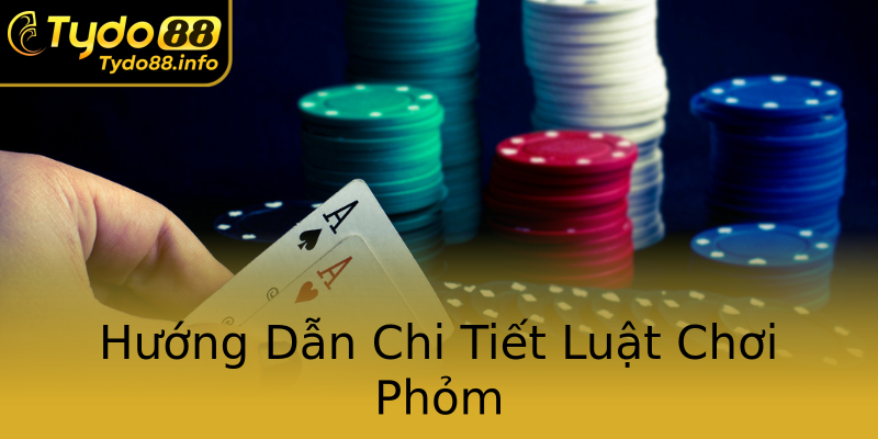 Hướng Dẫn Chi Tiết Luật Chơi Phỏm Hướng Dẫn Chi Tiết Luật Chơi Phỏm