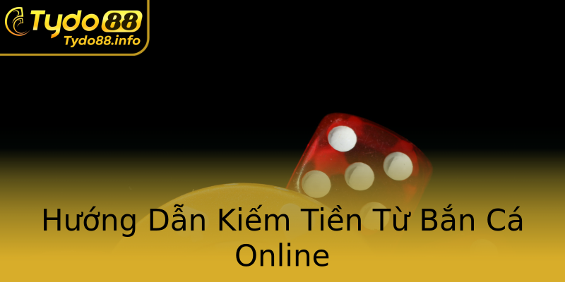 Hướng Dẫn Kiếm Tiền Từ Bắn Cá Online Hướng Dẫn Kiếm Tiền Từ Bắn Cá Online