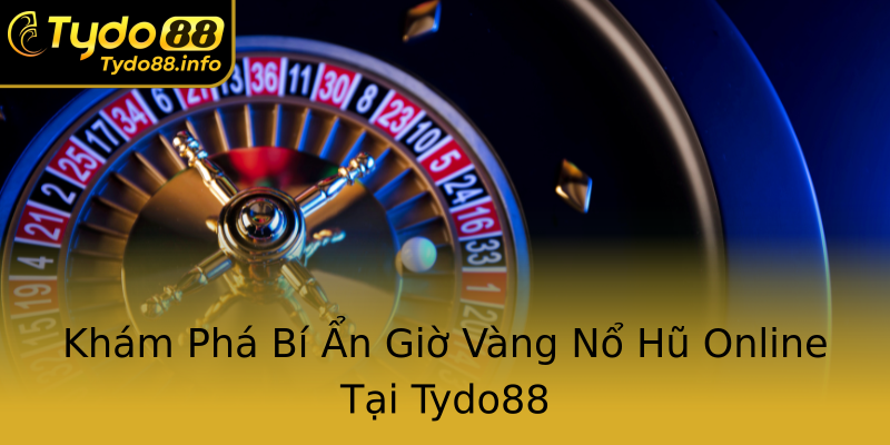 Khám Phá Bí Ẩn Giờ Vàng Nổ Hũ Online Tại Tydo88 Khám Phá Bí Ẩn Giờ Vàng Nổ Hũ Online Tại Tydo88