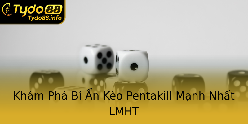 Khám Phá Bí Ẩn Kèo Pentakill Mạnh Nhất LMHT Khám Phá Bí Ẩn Kèo Pentakill Mạnh Nhất LMHT
