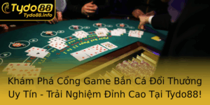 Kham Pha Cong Game Ban Ca Oi Thuong Uy Tin Trai Nghiem Inh Cao Tai Tydo88