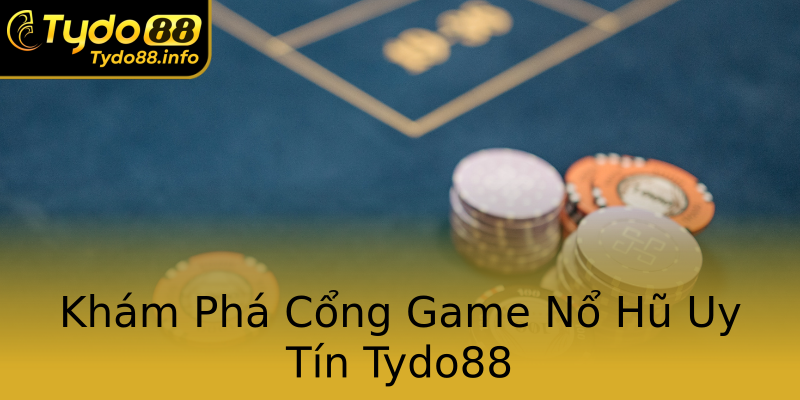Khám Phá Cổng Game Nổ Hũ Uy Tín Tydo88 Khám Phá Cổng Game Nổ Hũ Uy Tín Tydo88