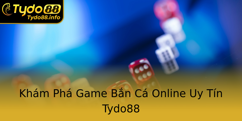 Khám Phá Game Bắn Cá Online Uy Tín Tydo88 Khám Phá Game Bắn Cá Online Uy Tín Tydo88