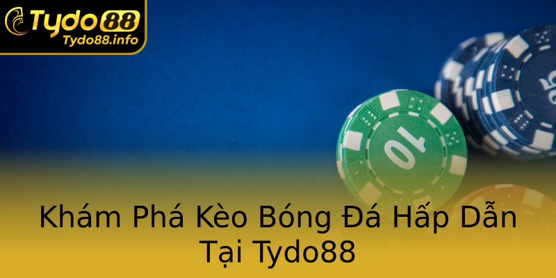 Khám Phá Kèo Bóng Đá Hấp Dẫn Tại Tydo88 Khám Phá Kèo Bóng Đá Hấp Dẫn Tại Tydo88