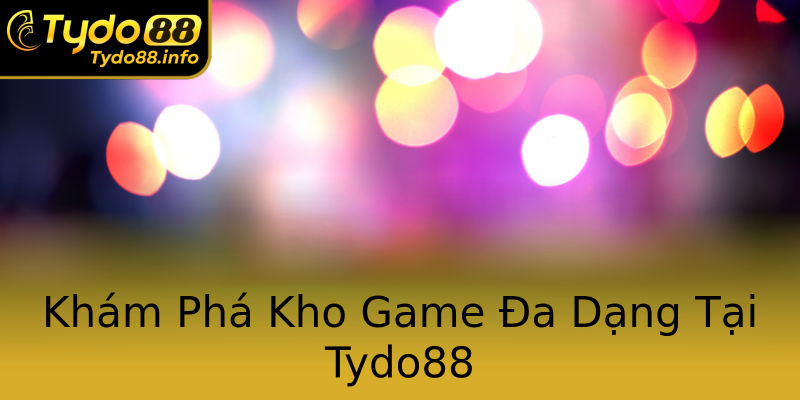 Khám Phá Kho Game Đa Dạng Tại Tydo88 Khám Phá Kho Game Đa Dạng Tại Tydo88