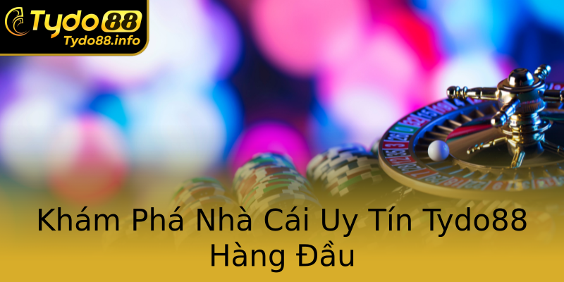 Khám Phá Nhà Cái Uy Tín Tydo88 Hàng Đầu Khám Phá Nhà Cái Uy Tín Tydo88 Hàng Đầu