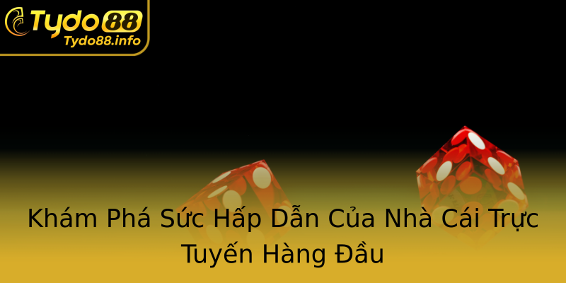 Khám Phá Sức Hấp Dẫn Của Nhà Cái Trực Tuyến Hàng Đầu Khám Phá Sức Hấp Dẫn Của Nhà Cái Trực Tuyến Hàng Đầu