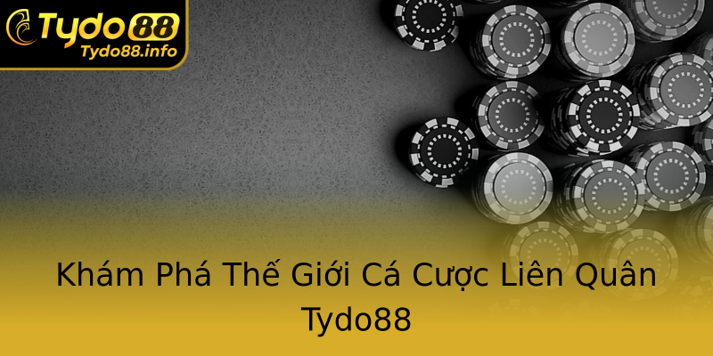 Khám Phá Thế Giới Cá Cược Liên Quân Tydo88 Khám Phá Thế Giới Cá Cược Liên Quân Tydo88