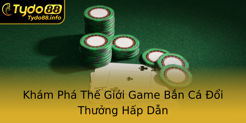 Khám Phá Thế Giới Game Bắn Cá Đổi Thưởng Hấp Dẫn Khám Phá Thế Giới Game Bắn Cá Đổi Thưởng Hấp Dẫn