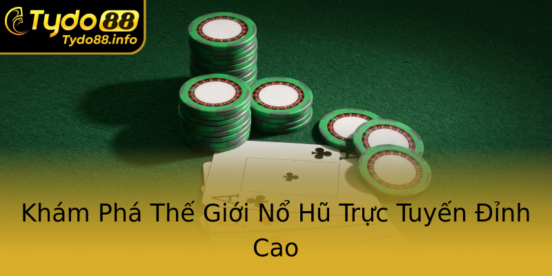Khám Phá Thế Giới Nổ Hũ Trực Tuyến Đỉnh Cao Khám Phá Thế Giới Nổ Hũ Trực Tuyến Đỉnh Cao