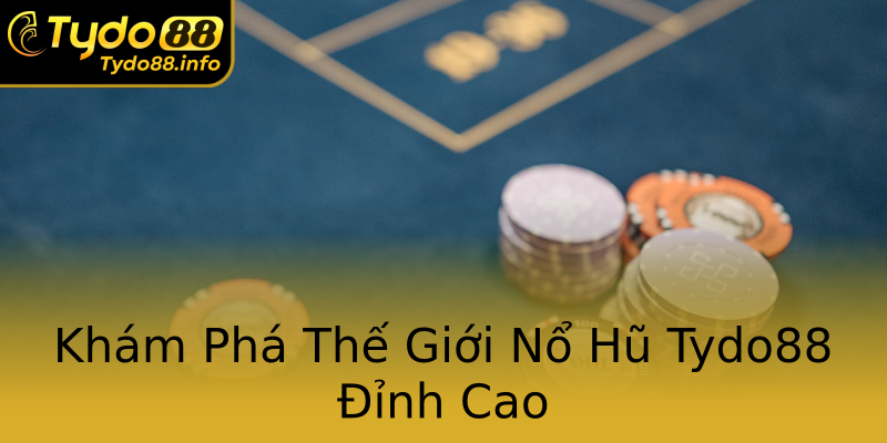 Khám Phá Thế Giới Nổ Hũ Tydo88 Đỉnh Cao Khám Phá Thế Giới Nổ Hũ Tydo88 Đỉnh Cao
