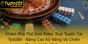 Kham Pha The Gioi Poker Truc Tuyen Tai Tydo88 Nang Cao Ky Nang Va Chien Thuat Chien Thang 4