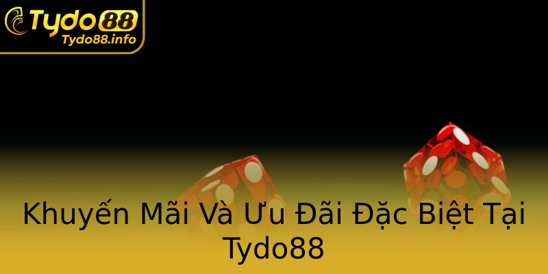 Khuyến Mãi Và Ưu Đãi Đặc Biệt Tại Tydo88 Khuyến Mãi Và Ưu Đãi Đặc Biệt Tại Tydo88