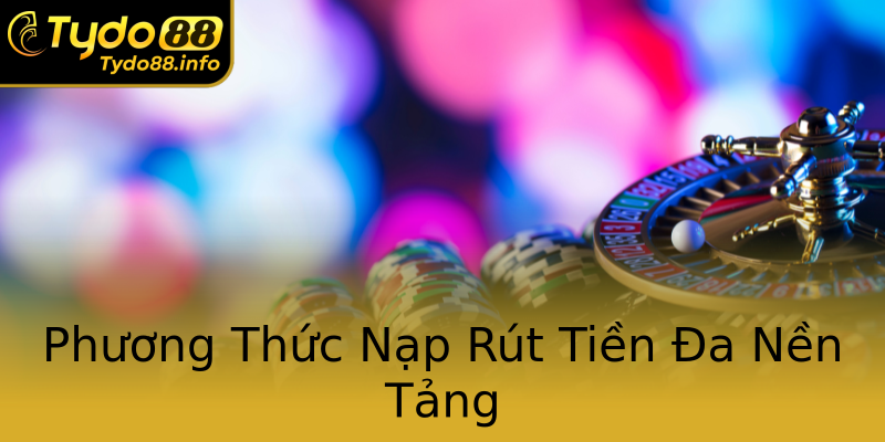 Phương Thức Nạp Rút Tiền Đa Nền Tảng Phương Thức Nạp Rút Tiền Đa Nền Tảng