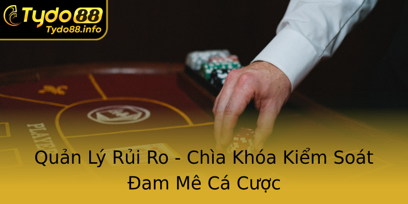 Quản Lý Rủi Ro - Chìa Khóa Kiểm Soát Đam Mê Cá Cược Quản Lý Rủi Ro - Chìa Khóa Kiểm Soát Đam Mê Cá Cược