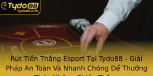 Rut Tien Thang Esport Tai Tydo88 Giai Phap An Toan Va Nhanh Chong E Thuong Thuc Nhung Chien Thang