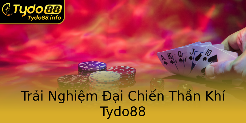 Trải Nghiệm Đại Chiến Thần Khí Tydo88 Trải Nghiệm Đại Chiến Thần Khí Tydo88